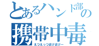 とあるハンド部の携帯中毒（えつえっつまけまけー）