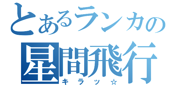 とあるランカの星間飛行（キラッ☆）