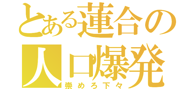 とある蓮合の人口爆発（崇めろ下々）