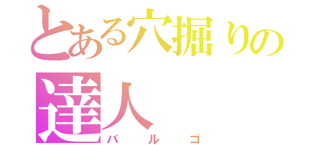 とある穴掘りの達人（バルゴ）