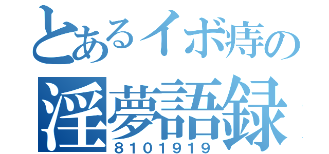 とあるイボ痔の淫夢語録（８１０１９１９）