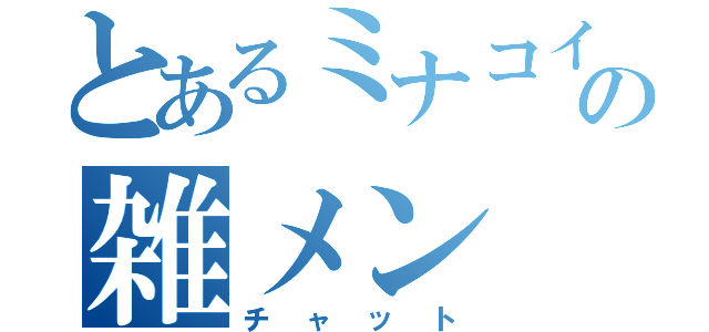 とあるミナコイの雑メン（チャット）