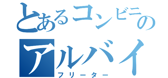 とあるコンビニのアルバイト（フリーター）