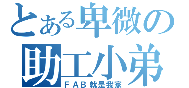 とある卑微の助工小弟（ＦＡＢ就是我家）