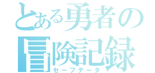 とある勇者の冒険記録（セーブデータ）