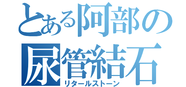 とある阿部の尿管結石（リタールストーン）