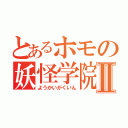 とあるホモの妖怪学院Ⅱ（ようかいがくいん）