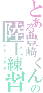 とある豊崎くんの陸上練習（ストレッチ）