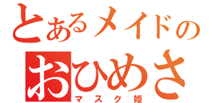 とあるメイドのおひめさま（マスク姫）