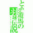 とある遊馬の羽球伝説（バドミントン）