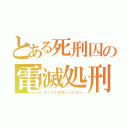 とある死刑囚の電滅処刑（エレクトロキューション）