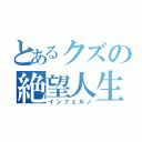 とあるクズの絶望人生（インフェルノ）