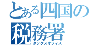 とある四国の税務署（タックスオフィス）