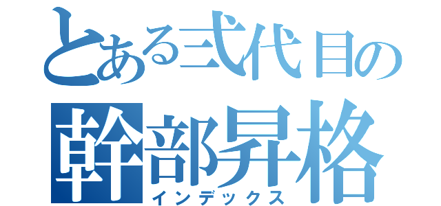 とある弍代目の幹部昇格祭（インデックス）