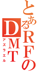 とあるＲＦのＤＭＴ（アズラエル）