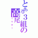 とある３組の高尾（くろまく）