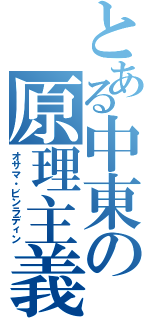 とある中東の原理主義者（オサマ・ビンラディン）