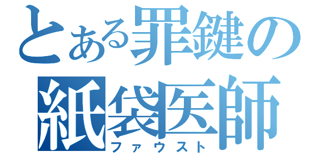 とある罪鍵の紙袋医師（ファウスト）