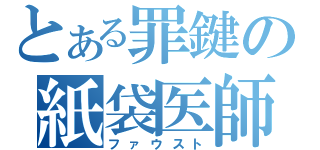 とある罪鍵の紙袋医師（ファウスト）