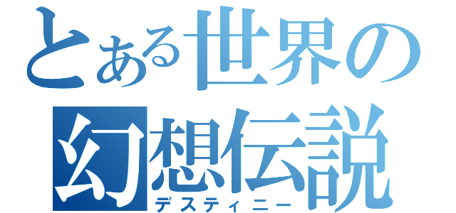 とある世界の幻想伝説（デスティニー）