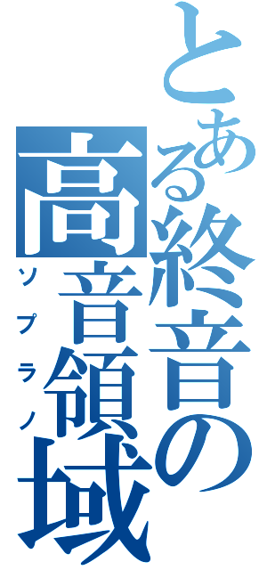 とある終音の高音領域（ソプラノ）