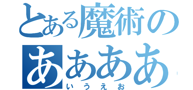 とある魔術のああああ（いうえお）