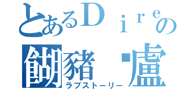 とあるＤｉｒｅｃｔｉｏｎｅｒの餬豬摹盧䖸鰖纚（ラブストーリー）