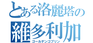 とある洛麗塔の維多利加（ゴールデンゴブリン）