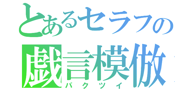 とあるセラフの戯言模倣（パクツイ）