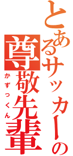 とあるサッカー部の尊敬先輩（かずっくん）