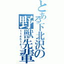 とある下北沢の野獣先輩（１１４５１４！）