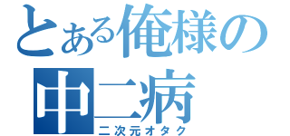 とある俺様の中二病（二次元オタク）