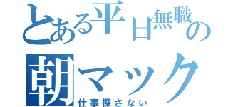 とある平日無職の朝マック（仕事探さない）