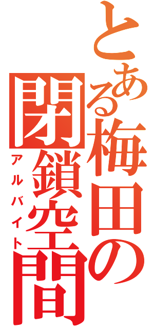 とある梅田の閉鎖空間（アルバイト）