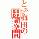 とある梅田の閉鎖空間（アルバイト）