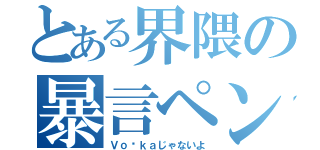 とある界隈の暴言ペンギン（Ｖｏ▒ｋａじゃないよ）