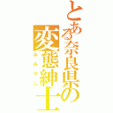 とある奈良県の変態紳士（みみやし）