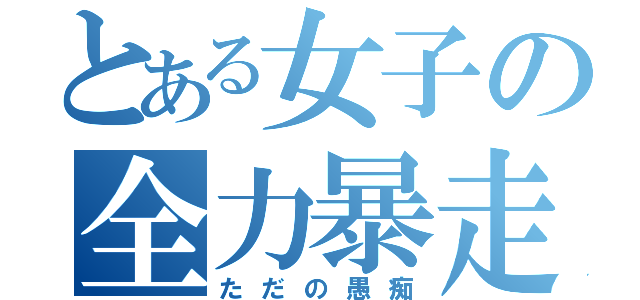 とある女子の全力暴走（ただの愚痴）