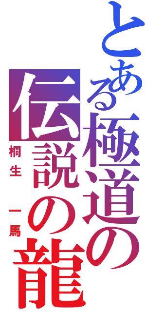 とある極道の伝説の龍（桐生 一馬）