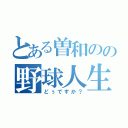 とある曽和のの野球人生（どぅですか？）