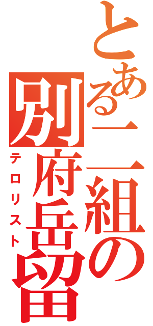 とある二組の別府岳留（テロリスト）