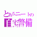 とあるニートの自宅警備員（ホームガード）