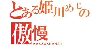 とある姫川めじろの傲慢（ＫＡＫＡＷＡＲＡＮＡＩ）