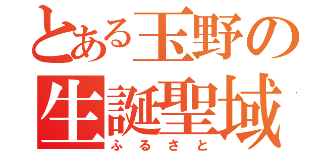 とある玉野の生誕聖域（ふるさと）