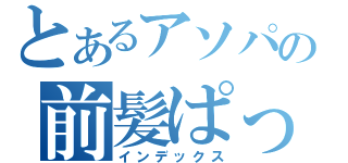 とあるアソパの前髪ぱっつん事件（インデックス）