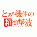 とある機体の超衝撃波（インパクト）