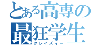 とある高専の最狂学生（クレイズィー）