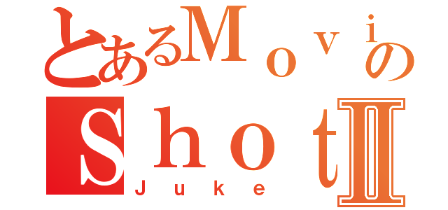 とあるＭｏｖｉｅのＳｈｏｔⅡ（Ｊｕｋｅ）