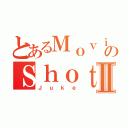 とあるＭｏｖｉｅのＳｈｏｔⅡ（Ｊｕｋｅ）