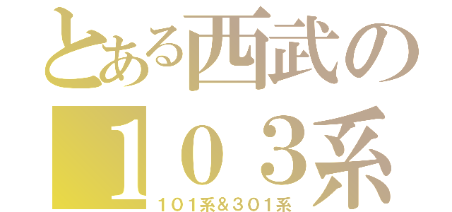 とある西武の１０３系（１０１系＆３０１系）